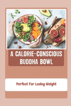 Paperback A Calorie-Conscious Buddha Bowl: Perfect For Losing Weight Book