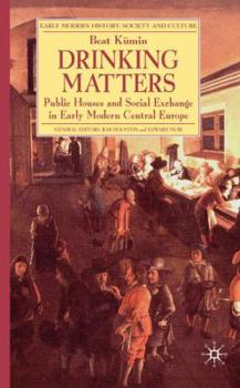 Drinking Matters: Public Houses and Social Exchange in Early Modern Central Europe (Early Modern History) - Book  of the Early Modern History: Society and Culture
