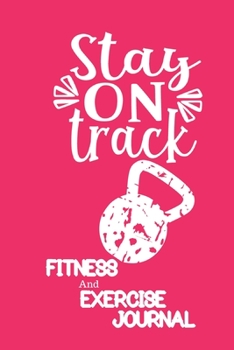 Stay On Track : Fitness And Exercise Journal.: 90 Day Planner/Journal. Daily Food And Exercise Log.