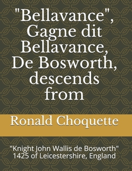 Paperback "Bellavance", Gagne dit Bellavance, De Bosworth, descends from: "Knight John Wallis de Bosworth" 1425 of Leicestershire, England Book