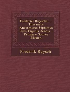 Paperback Frederici Ruyschii ... Thesaurus Anatomicus Septimus Cum Figuris Aeneis - Primary Source Edition [Latin] Book