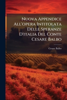 Paperback Nuova Appendice All'opera Intitolata Delle Speranze D'italia Del Conte Cesare Balbo: Da Unirsi Alla Seconda Edizione Dell'opera Stessa... [Italian] Book