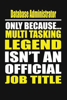 Paperback Database Administrator Only Because Multi Tasking Legend Isn't an Official Job Title Book