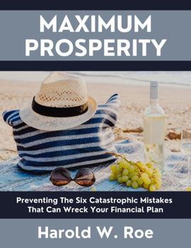 Paperback Maximum Prosperity: Preventing The Six Catastrophic Mistakes That Can Wreck Your Financial Plan Book