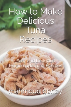 Paperback How to Make Delicious Tuna Recipes: Easy and Delicious Homemade Tuna Recipes Book
