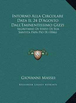 Intorno Alla Circolare Data Il 24 D'Agosto Dall'Eminentissimo Gizzi: Segretario Di Stato Di Sua Santita Papa Pio IX (1846)