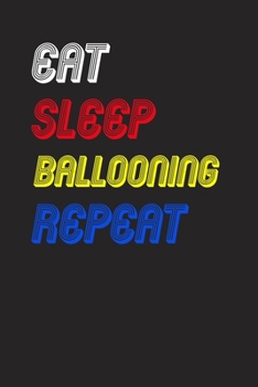 Eat Sleep ballooning  Repeat Notebook Fan Sport Gift: Lined Notebook / Journal Gift, 120 Pages, 6x9, Soft Cover, Matte Finish