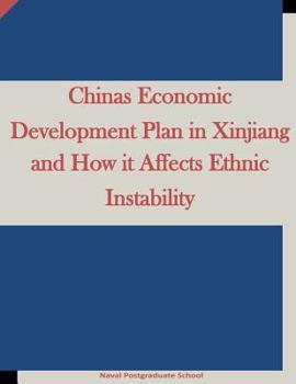 Paperback Chinas Economic Development Plan in Xinjiang and How it Affects Ethnic Instability Book
