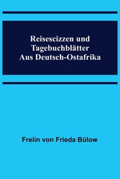 Reisescizzen und Tagebuchbl�tter aus Deutsch-Ostafrika.