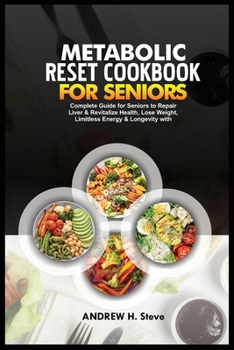 Paperback Metabolic Reset Cookbook for Seniors: Complete Guide for Seniors to Repair Liver & Revitalize Health, Lose Weight, Limitless Energy & Longevity with D Book