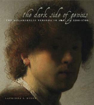 Paperback The Dark Side of Genius: The Melancholic Persona in Art, Ca. 1500-1700 Book