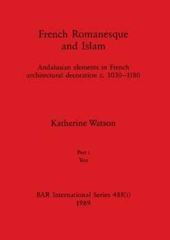 Paperback French Romanesque and Islam, Part i: Andalusian elements in French architectural decoration c.1030-1180. Part i Text Book