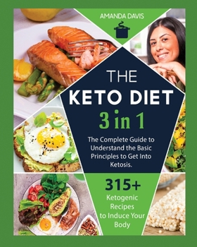 Paperback Keto Diet 3 IN 1: The Complete Guide to Understand the Basic Principles to Get Into Ketosis. 315+ Ketogenic Recipes to Induce Your Body Book