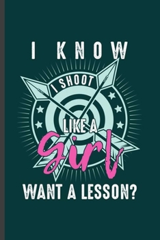 Paperback I know I shoot like a Girl want a lesson?: Cool Archery Sports Design Funny Sayings Blank Journal For Family occasional Gift (6"x9") Dot Grid Notebook Book