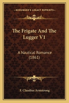 Paperback The Frigate And The Lugger V1: A Nautical Romance (1861) Book