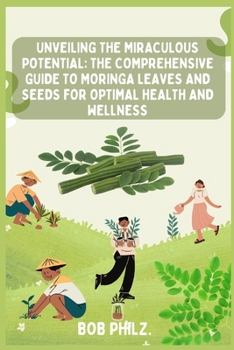 Unveiling the Miraculous Potential: The Comprehensive Guide to Moringa Leaves and Seeds for Optimal Health and Wellness: Exploring a sequence of stepp