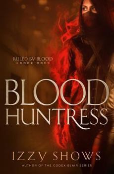 Blood Huntress - Book #1 of the Ruled by Blood