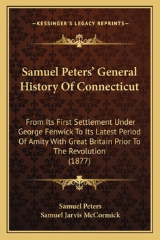 Paperback Samuel Peters' General History Of Connecticut: From Its First Settlement Under George Fenwick To Its Latest Period Of Amity With Great Britain Prior T Book