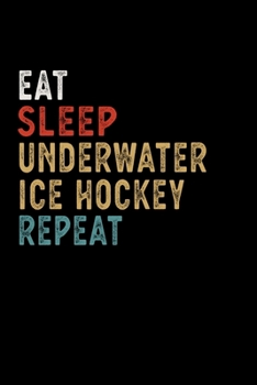 Eat Sleep Underwater Ice Hockey Repeat Funny Sport Gift Idea: Lined Notebook / Journal Gift, 100 Pages, 6x9, Soft Cover, Matte Finish