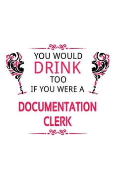 Paperback You Would Drink Too If You Were A Documentation Clerk: Funny Documentation Clerk Notebook, Documentation Assistant Journal Gift, Diary, Doodle Gift or Book