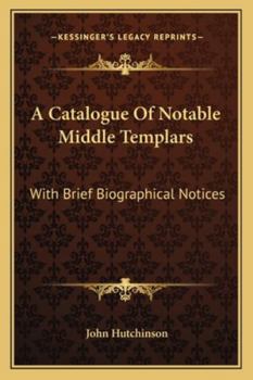 Paperback A Catalogue Of Notable Middle Templars: With Brief Biographical Notices Book