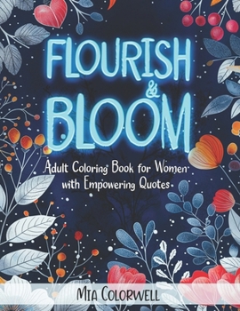 Flourish & Bloom: Adult Coloring Book for Women with Empowering Quotes, Mindfulness and Motivational Coloring Designs for Adults Relaxat