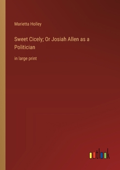 Paperback Sweet Cicely; Or Josiah Allen as a Politician: in large print Book
