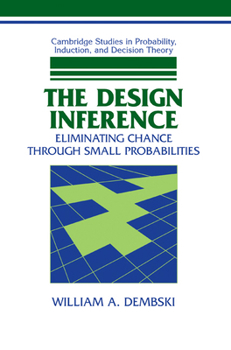 The Design Inference: Eliminating Chance through Small Probabilities - Book  of the Cambridge Studies in Probability, Induction and Decision Theory
