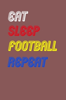 Eat Sleep football  Repeat Notebook Fan Sport Gift: Lined Notebook / Journal Gift, 120 Pages, 6x9, Soft Cover, Matte Finish