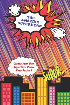 Paperback The Amazing Superhero - Create Your Own Superhero Comic Book Series 1: Create Your Superhero Story, Color Your Superhero and Create Your Own Comic Boo Book