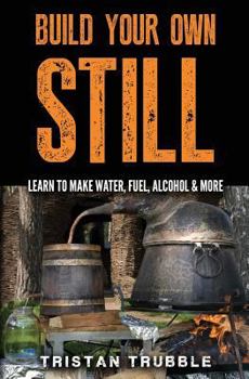 Paperback Build Your Own Still: Learn to Make Water, Fuel, Alcohol and More Book