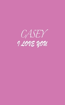 Paperback Casey: I LOVE YOU Casey Notebook Emotional valentine's gift: Lined Notebook / Journal Gift, 100 Pages, 5x8, Soft Cover, Matte Book