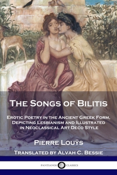 Paperback The Songs of Bilitis: Erotic Poetry in the Ancient Greek Form, Depicting Lesbianism and Illustrated in Neoclassical Art Deco Style Book