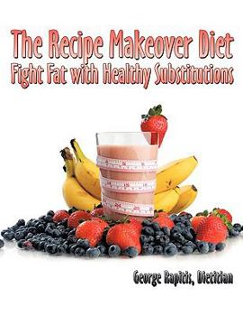 Paperback The Recipe Makeover Diet: Fight Fat with Healthy Substitutions Book