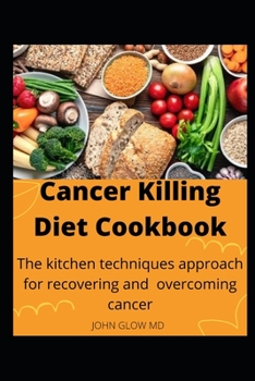 Paperback Cancer Killing Diet Cookbook: The kitchen techniques approach for recovering and overcoming cancer Book
