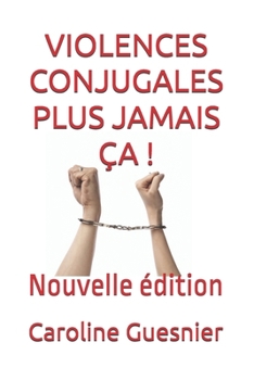 VIOLENCES CONJUGALES PLUS JAMAIS ÇA !: Réédition, inclus "petit précis de l'attachement toxique" (French Edition)