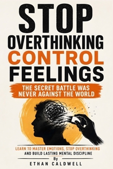 Stop Overthinking Control Feelings: Build Emotional Regulation, Mental Toughness, and Self Discipline to Quiet Your Inner Critic, Stop Emotional React