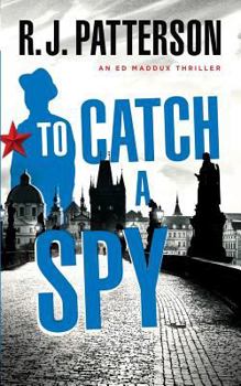 To Catch a Spy - Book #2 of the Ed Maddux Cold War Spy Thriller