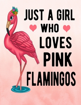 Just A Girl Who Loves Pink Flamingos: Pink Flamingo Notebook 100 Blank Lined Pages Pink Flamingo Gift Idea For Flamingo