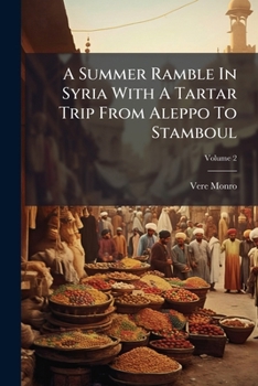 Paperback A Summer Ramble In Syria With A Tartar Trip From Aleppo To Stamboul: In Two Volumes; Volume 2 Book
