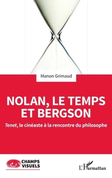 Nolan, le temps et Bergson: Tenet, le cinéaste à la rencontre du philosophe (Champs Visuels) (French Edition)
