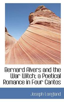 Bernard Alvers and the War Witch; a Poetical Romance in Four Cantos