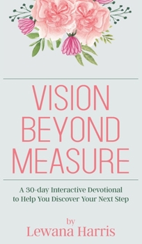 Hardcover Vision Beyond Measure: A 30-day Interactive Devotional Journal to Help You Discover Your Next Steps Book