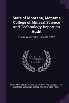 Paperback State of Montana, Montana College of Mineral Science and Technology Report on Audit: Fiscal Year Ended June 30, 1982 Book