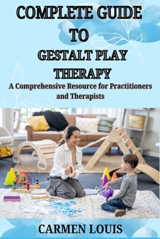 Paperback Complete Guide to Gestalt Play Therapy: A Comprehensive Resource for Practitioners and Therapists Book