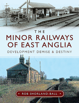 Hardcover The Minor Railways of East Anglia: Development Demise and Destiny Book