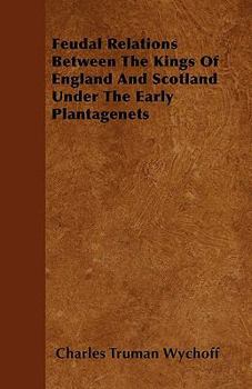 Feudal Relations Between the Kings of England and Scotland Under the Early Plantagenets