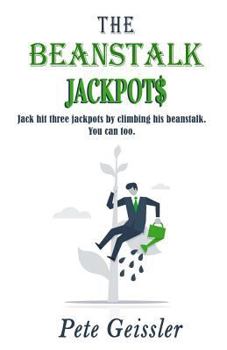 Paperback The Beanstalk Jackpots: Jack Hit Three Jackpots by Climbing His Beanstalk. You Can Too. Book
