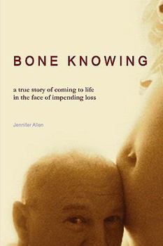 Paperback Bone Knowing: A True Story of Coming to Life in the Face of Impending Loss Book