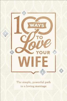 Hardcover 100 Ways to Love Your Wife: The Simple, Powerful Path to a Loving Marriage Book